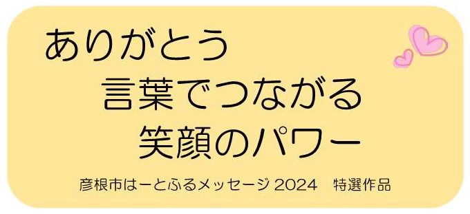 彦根市ハートフルメッセージ2024特選作品「ありがとう 言葉でつながる 笑顔のパワー」