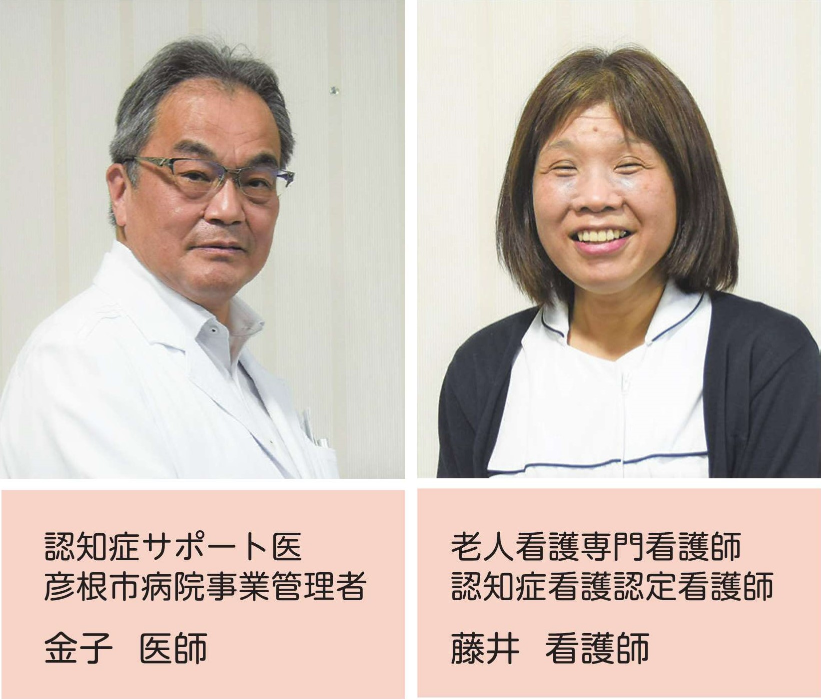 認知症サポート医、彦根市立病院事業管理者の金子医師顔写真と老人看護専門看護師、認知長看護認定看護師の藤井看護師の顔写真