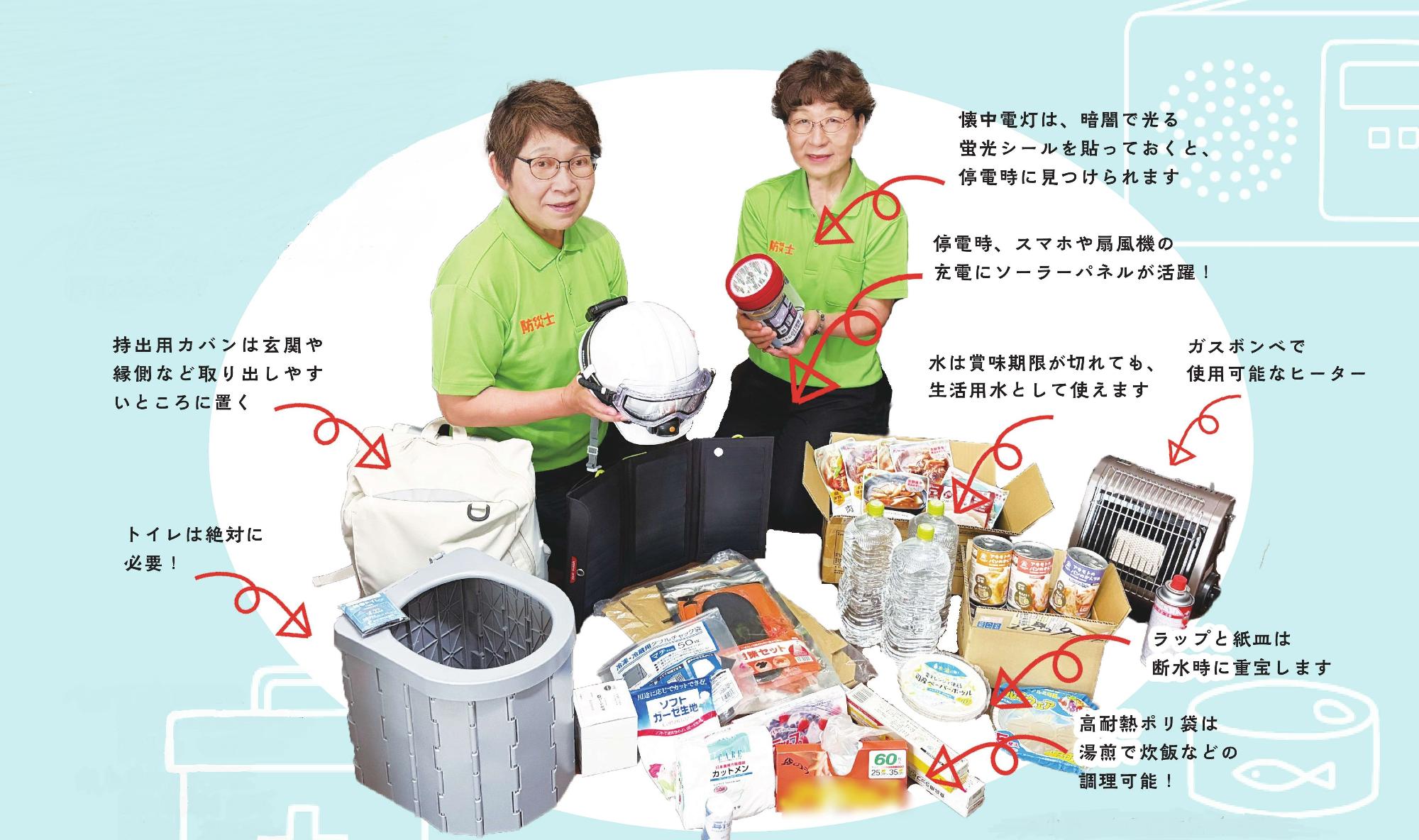 並べた防災用品と二人の女性。説明文「持ち出し用かばんは玄関や縁側など取り出しやすいところに置く。トイレは絶対に必要。懐中電灯は、暗闇で光る蛍光シールを貼っておくと停電時に見つけられる。停電時、スマホや扇風機の充電にソーラーパネルが活躍。水は賞味期限が切れても生活用水として使えます。ガスボンベで使用可能なヒーター。ラップと紙皿は断水時に重宝します。高耐熱ポリ袋は湯煎で炊飯などの調理可能。」