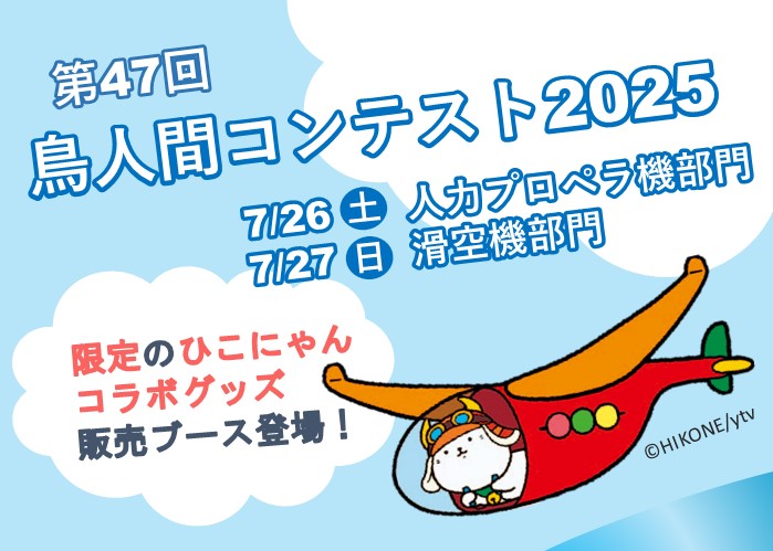 第47回鳥人間コンテスト2025 7月26日土曜日人力プロペラ機部門、7月27日日曜日滑空機部門 限定のひこにゃんコラボグッズ販売ブース登場