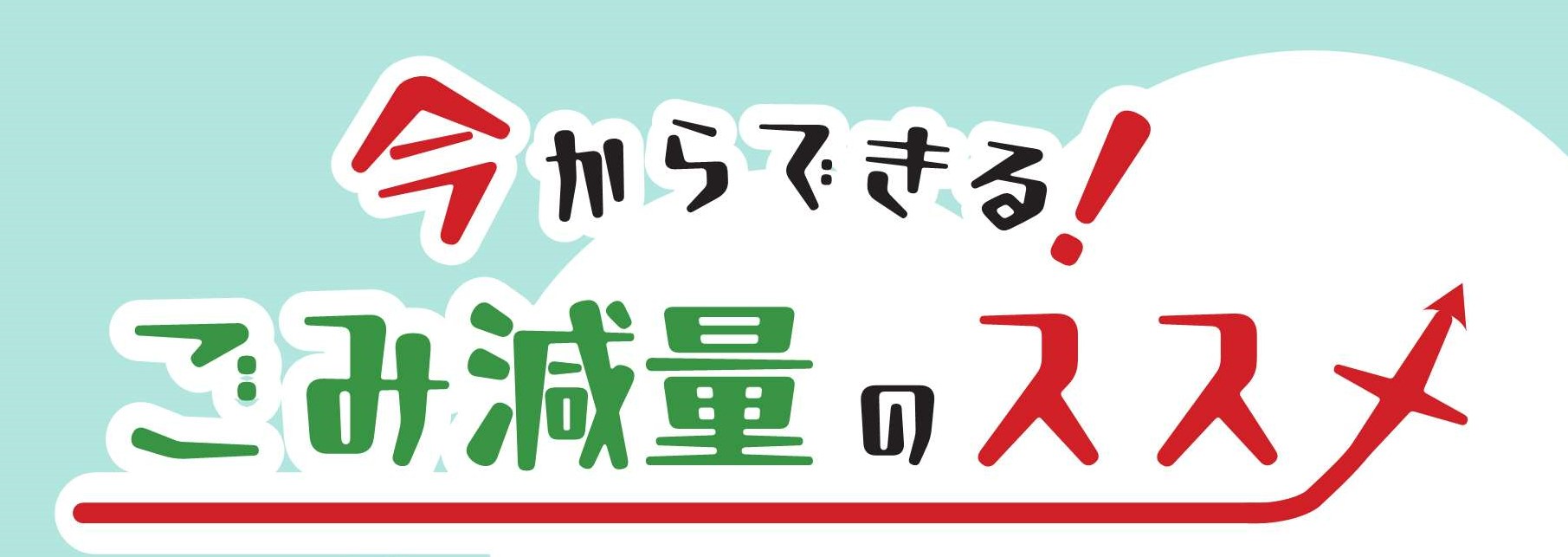 今からできる。ごみ減量のススメ