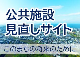 公共施設見直しサイト。このまちの将来のために