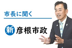 市長に聞く新彦根市政