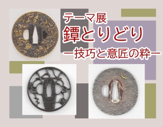 テーマ展「鐔とりどりー技巧と意匠の粋ー」
